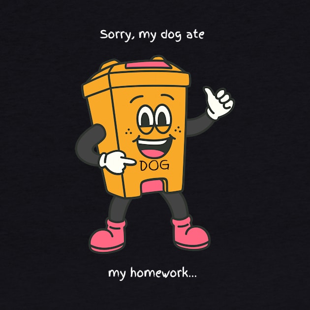 Sorry, My dog ate my homework. by Irreverent Tee